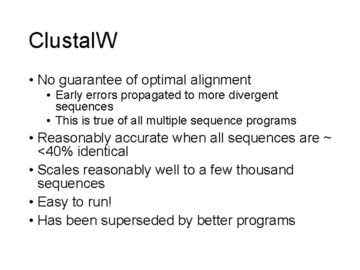 Clustal. W • No guarantee of optimal alignment • Early errors propagated to more