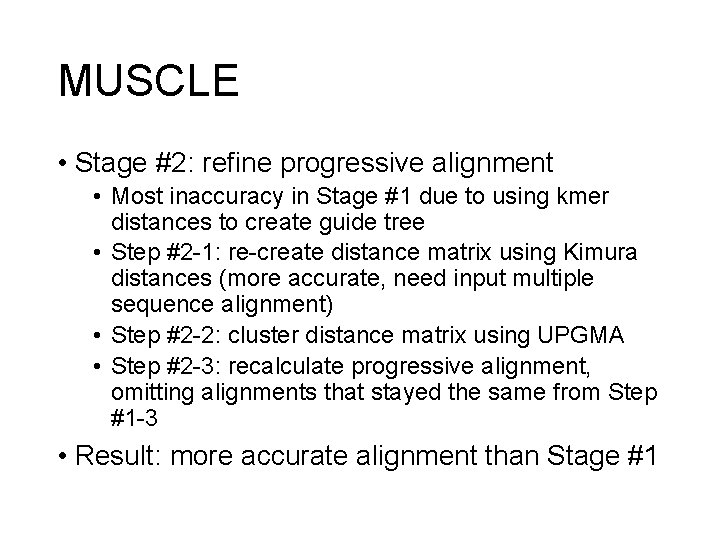 MUSCLE • Stage #2: refine progressive alignment • Most inaccuracy in Stage #1 due