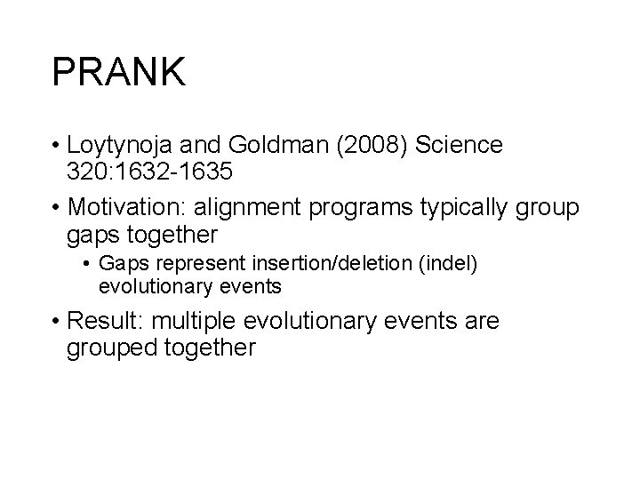 PRANK • Loytynoja and Goldman (2008) Science 320: 1632 -1635 • Motivation: alignment programs