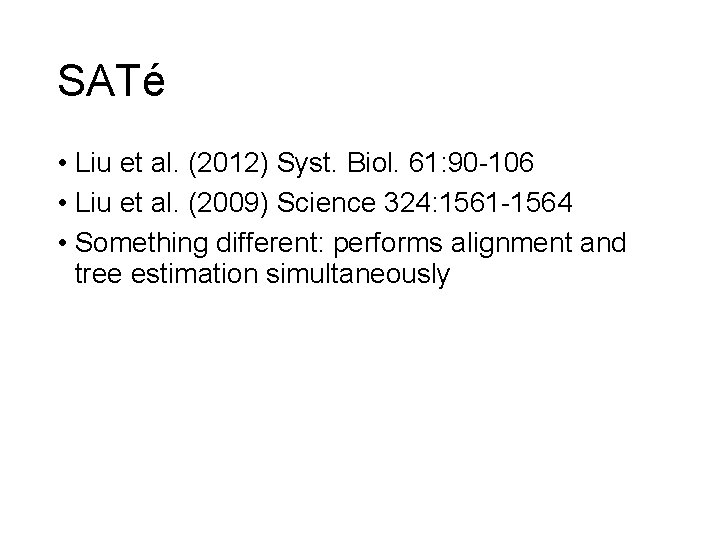 SATé • Liu et al. (2012) Syst. Biol. 61: 90 -106 • Liu et