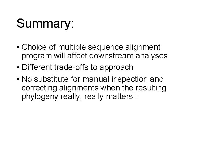 Summary: • Choice of multiple sequence alignment program will affect downstream analyses • Different