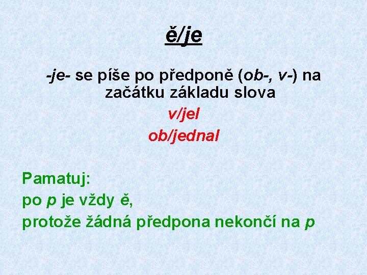 ě/je -je- se píše po předponě (ob-, v-) na začátku základu slova v/jel ob/jednal