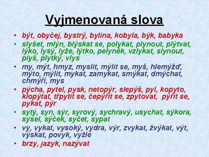 Vyjmenovaná slova • být, obyčej, bystrý, bylina, kobyla, býk, babyka • slyšet, mlýn, blýskat