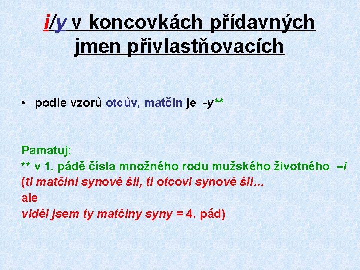 i/y v koncovkách přídavných jmen přivlastňovacích • podle vzorů otcův, matčin je -y** Pamatuj: