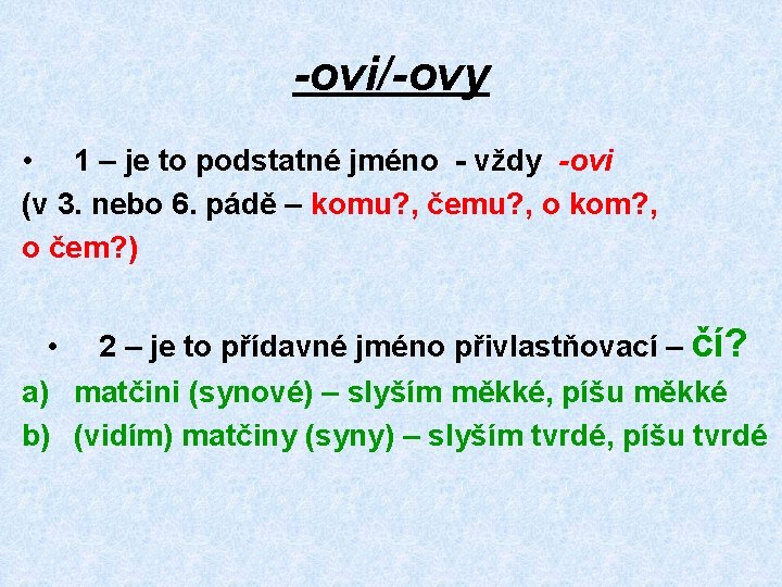 -ovi/-ovy • 1 – je to podstatné jméno - vždy -ovi (v 3. nebo