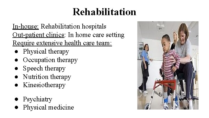 Rehabilitation In-house: Rehabilitation hospitals Out-patient clinics: In home care setting Require extensive health care