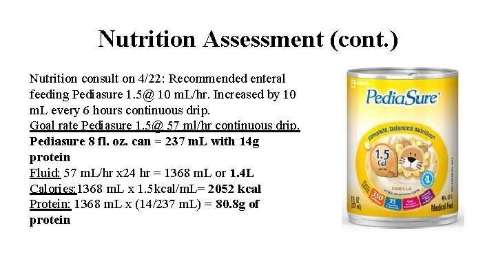 Nutrition Assessment (cont. ) Nutrition consult on 4/22: Recommended enteral feeding Pediasure 1. 5@