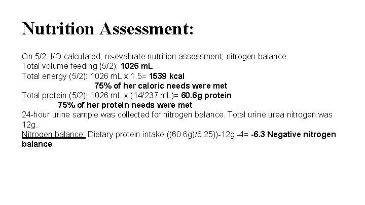 Nutrition Assessment: On 5/2: I/O calculated; re-evaluate nutrition assessment; nitrogen balance Total volume feeding