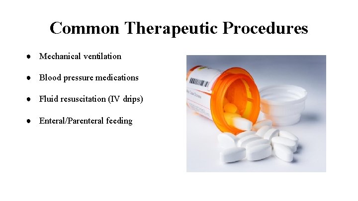 Common Therapeutic Procedures ● Mechanical ventilation ● Blood pressure medications ● Fluid resuscitation (IV