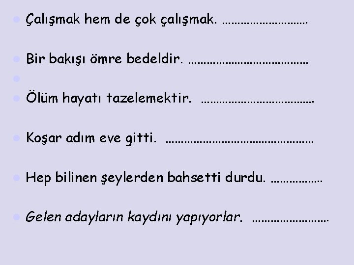 l Çalışmak hem de çok çalışmak. ……………. l Bir bakışı ömre bedeldir. ………………… l