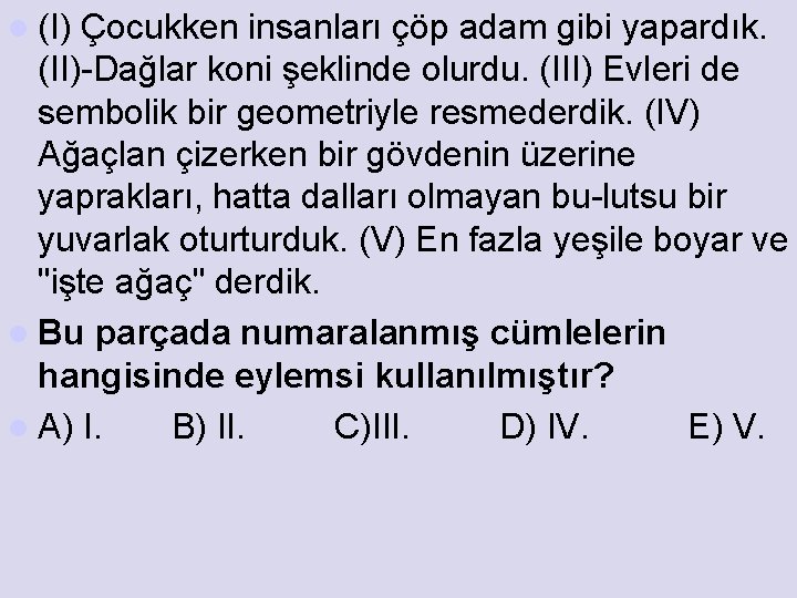 l (I) Çocukken insanları çöp adam gibi yapardık. (II) Dağlar koni şeklinde olurdu. (III)