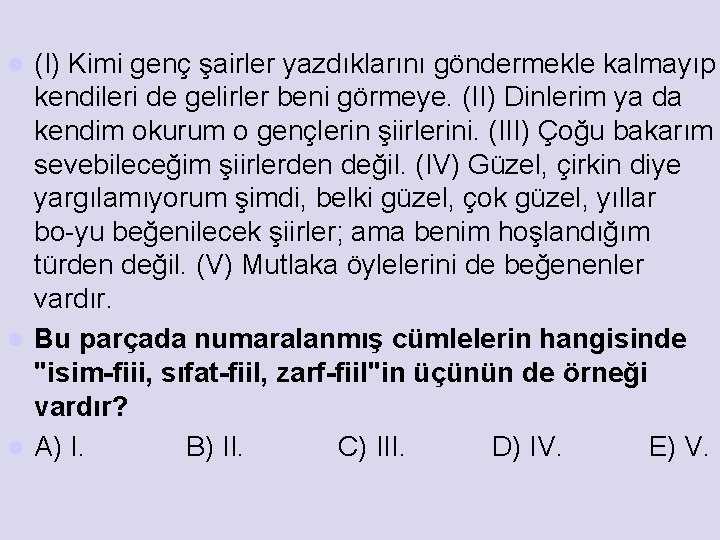 (I) Kimi genç şairler yazdıklarını göndermekle kalmayıp kendileri de gelirler beni görmeye. (II) Dinlerim