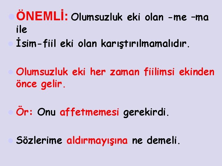 l ÖNEMLİ: Olumsuzluk eki olan -me –ma ile l İsim-fiil eki olan karıştırılmamalıdır. l