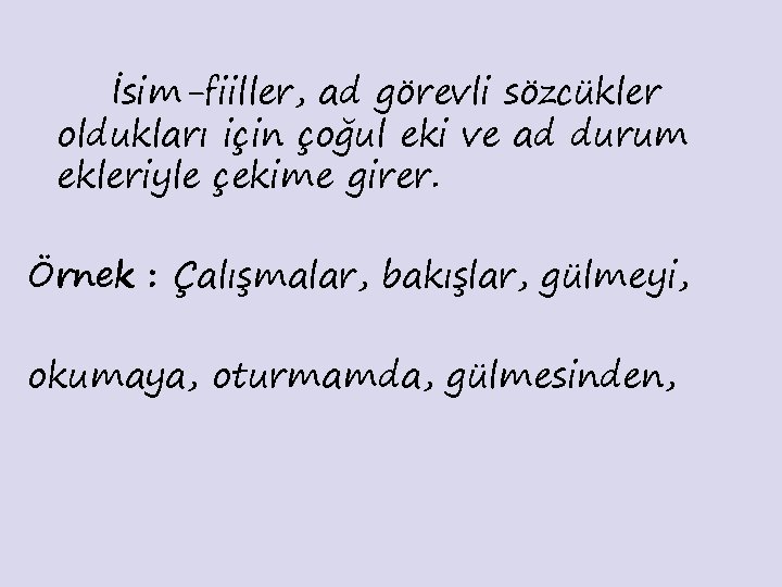 İsim-fiiller, ad görevli sözcükler oldukları için çoğul eki ve ad durum ekleriyle çekime girer.