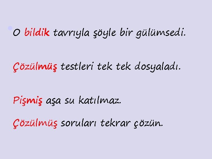  O bildik tavrıyla şöyle bir gülümsedi. l Çözülmüş testleri tek dosyaladı. Pişmiş aşa