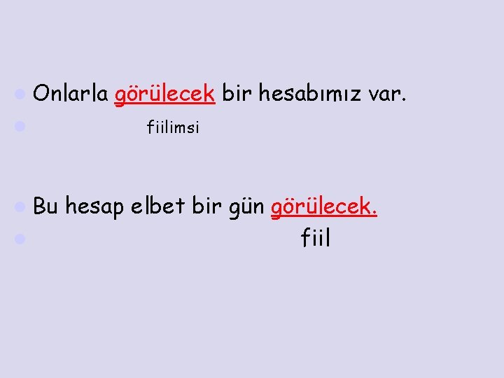 l Onlarla l l Bu l görülecek bir hesabımız var. fiilimsi hesap elbet bir