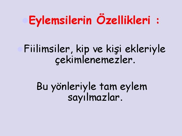 l. Eylemsilerin Özellikleri : l Fiilimsiler, kip ve kişi ekleriyle çekimlenemezler. Bu yönleriyle tam