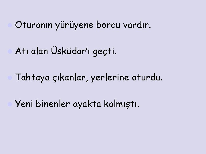 l Oturanın l Atı yürüyene borcu vardır. alan Üsküdar’ı geçti. l Tahtaya l Yeni