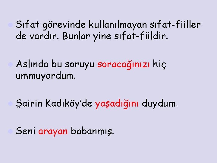 l Sıfat görevinde kullanılmayan sıfat-fiiller de vardır. Bunlar yine sıfat-fiildir. l Aslında bu soruyu