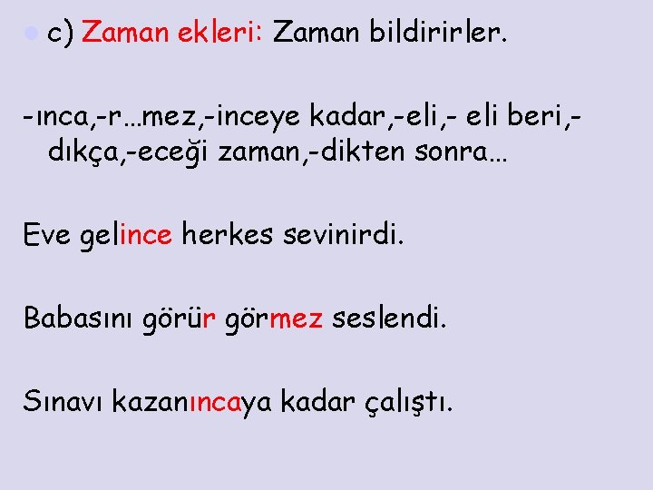 l c) Zaman ekleri: Zaman bildirirler. -ınca, -r…mez, -inceye kadar, -eli, - eli beri,