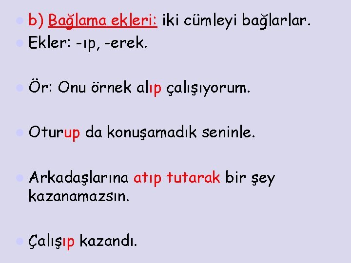 l b) Bağlama ekleri: iki cümleyi bağlarlar. l Ekler: -ıp, -erek. l Ör: Onu