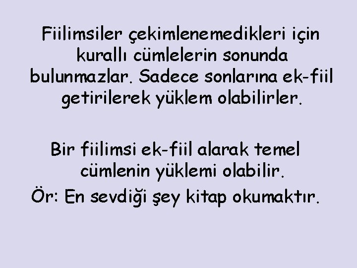 Fiilimsiler çekimlenemedikleri için kurallı cümlelerin sonunda bulunmazlar. Sadece sonlarına ek-fiil getirilerek yüklem olabilirler. Bir