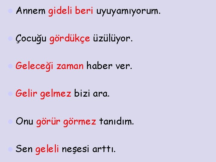 l Annem gideli beri uyuyamıyorum. l Çocuğu gördükçe üzülüyor. l Geleceği l Gelir zaman