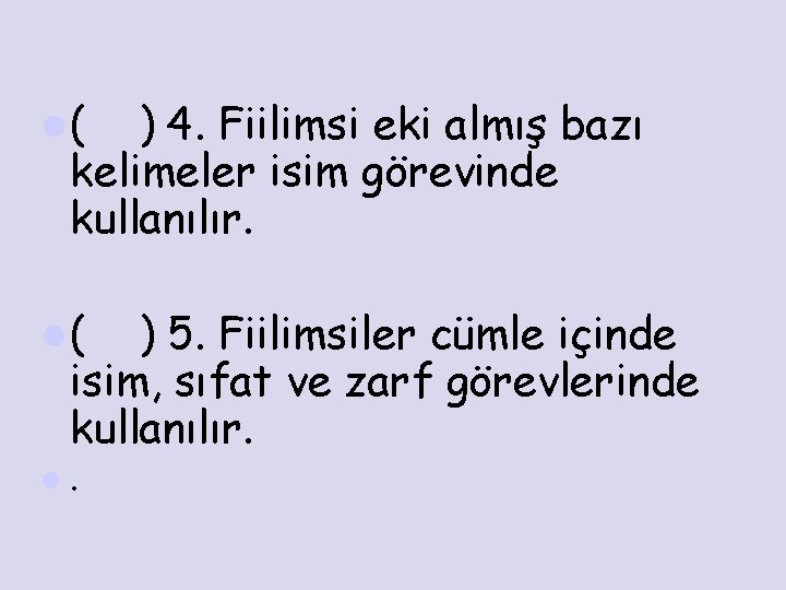 l( ) 4. Fiilimsi eki almış bazı kelimeler isim görevinde kullanılır. l( ) 5.