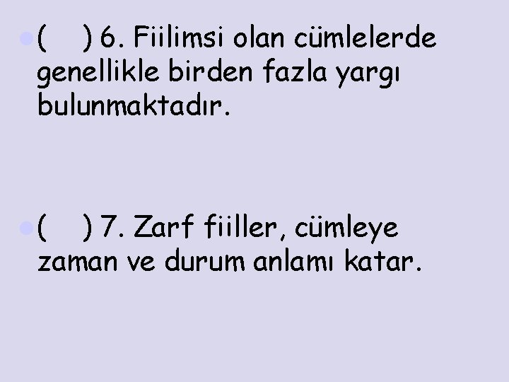 l( ) 6. Fiilimsi olan cümlelerde genellikle birden fazla yargı bulunmaktadır. l( ) 7.