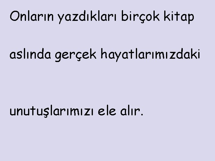 Onların yazdıkları birçok kitap aslında gerçek hayatlarımızdaki unutuşlarımızı ele alır. 