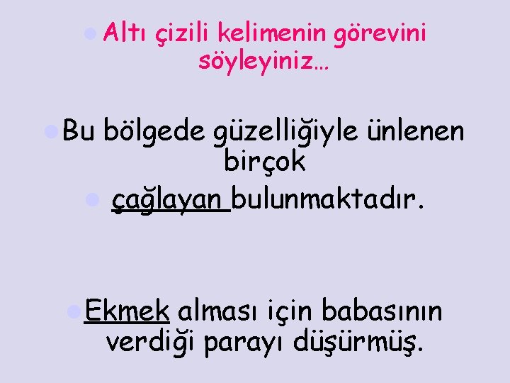 l Altı çizili kelimenin görevini söyleyiniz… l Bu bölgede güzelliğiyle ünlenen birçok l çağlayan