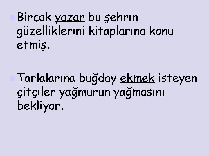 l Birçok yazar bu şehrin güzelliklerini kitaplarına konu etmiş. l Tarlalarına buğday ekmek isteyen