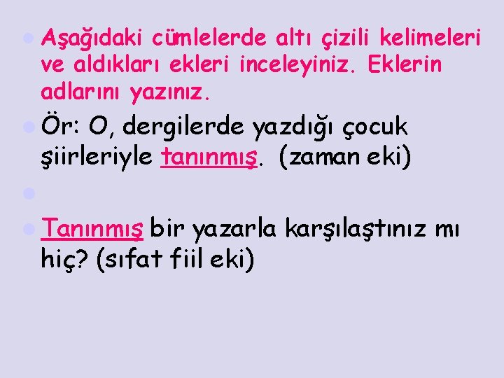 l Aşağıdaki cümlelerde altı çizili kelimeleri ve aldıkları ekleri inceleyiniz. Eklerin adlarını yazınız. l