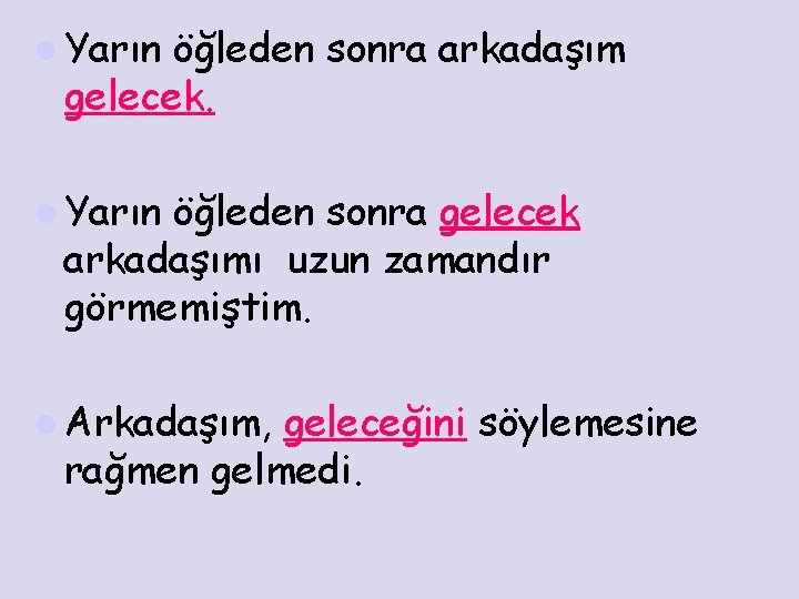 l Yarın öğleden sonra arkadaşım gelecek. l Yarın öğleden sonra gelecek arkadaşımı uzun zamandır