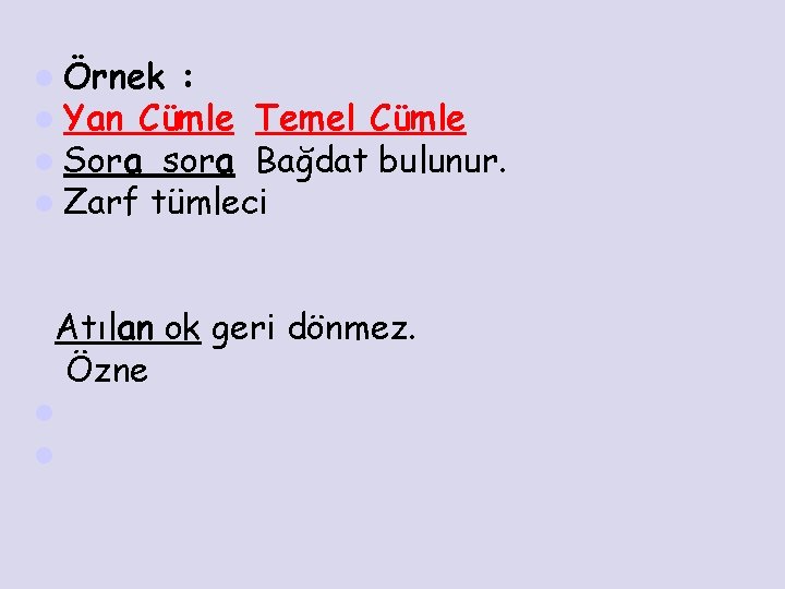 l Örnek : l Yan Cümle Temel Cümle l Sora sora Bağdat bulunur. l