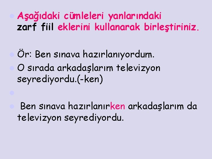 l Aşağıdaki cümleleri yanlarındaki zarf fiil eklerini kullanarak birleştiriniz. l Ör: Ben sınava hazırlanıyordum.