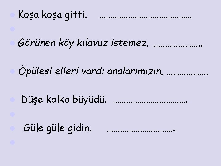 l Koşa koşa gitti. ………………… l l Görünen l Öpülesi köy kılavuz istemez. ………………….