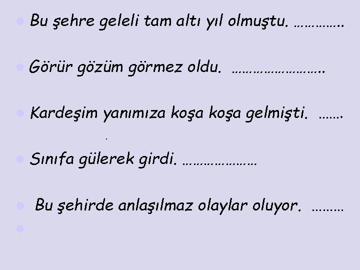 l Bu şehre geleli tam altı yıl olmuştu. …………. . l Görür gözüm görmez