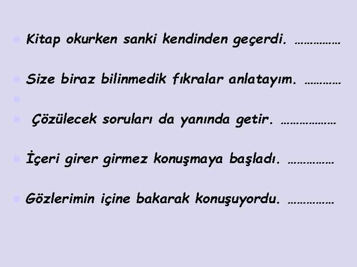 l Kitap okurken sanki kendinden geçerdi. …………… l Size biraz bilinmedik fıkralar anlatayım. …………