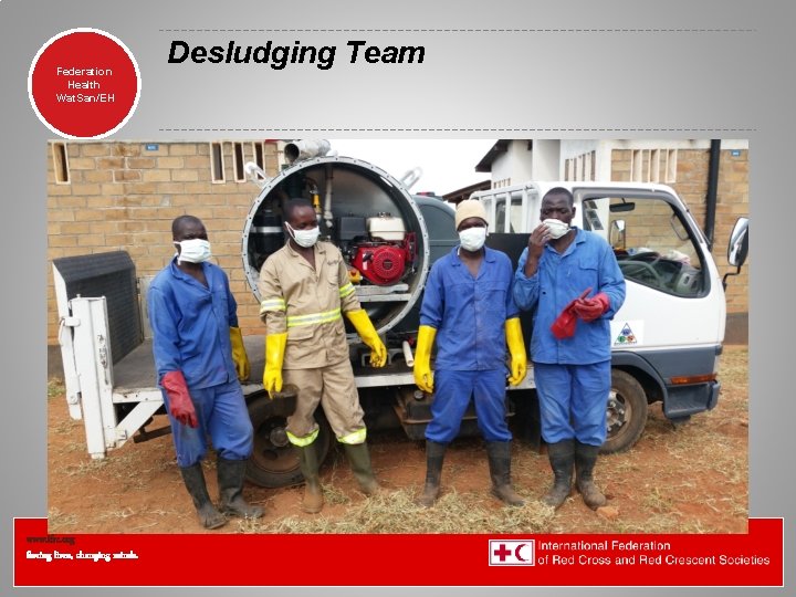 Federation Health Wat. San/EH www. ifrc. org Saving lives, changing minds. Desludging Team Federation Health Wat. San/EH www. ifrc. org Saving lives, changing minds. Desludging Team