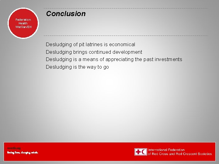 Conclusion Federation Health Wat. San/EH Desludging of pit latrines is economical Desludging brings continued