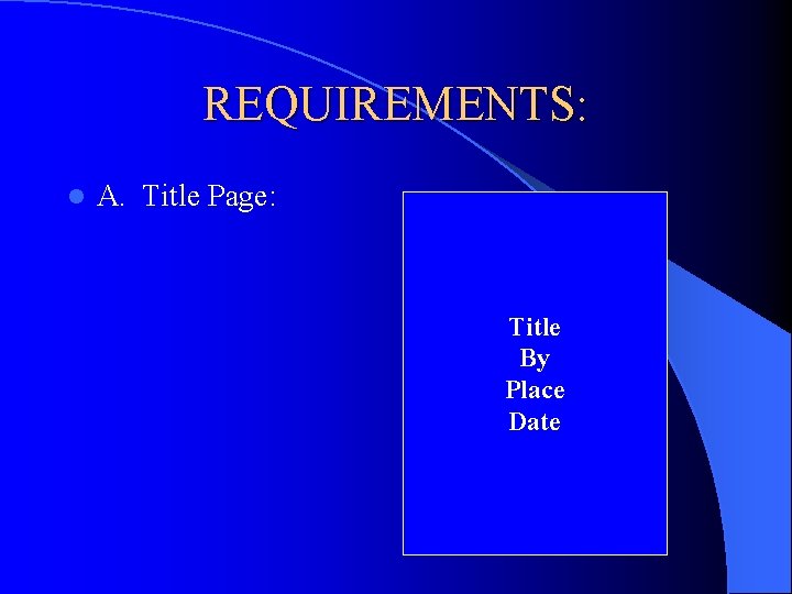 REQUIREMENTS: l A. Title Page: Title By Place Date 