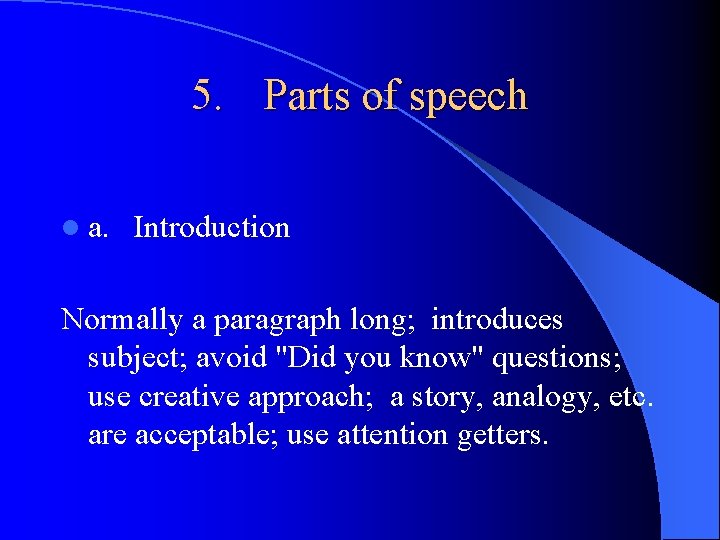 5. Parts of speech l a. Introduction Normally a paragraph long; introduces subject; avoid