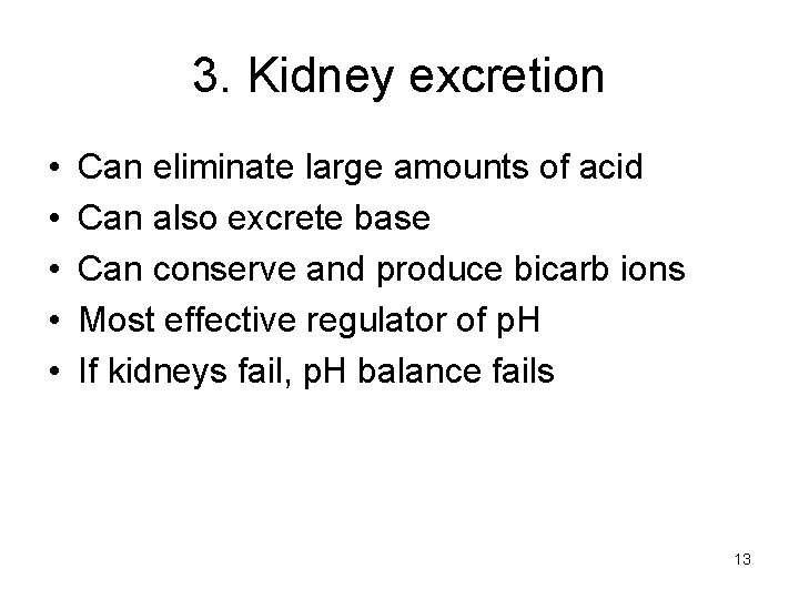 3. Kidney excretion • • • Can eliminate large amounts of acid Can also