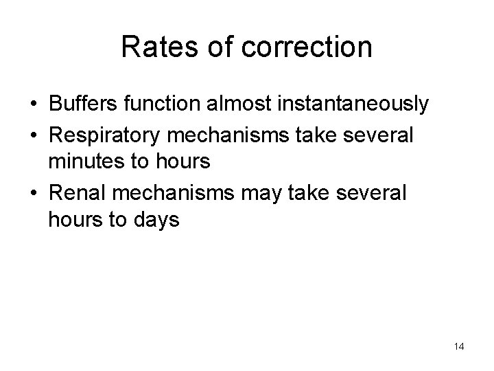 Rates of correction • Buffers function almost instantaneously • Respiratory mechanisms take several minutes