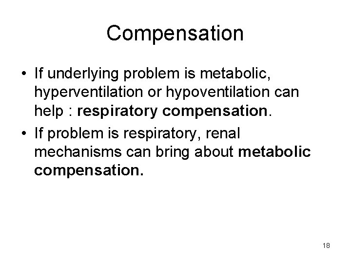 Compensation • If underlying problem is metabolic, hyperventilation or hypoventilation can help : respiratory