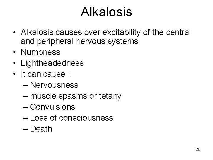 Alkalosis • Alkalosis causes over excitability of the central and peripheral nervous systems. •