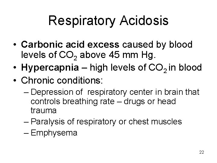 Respiratory Acidosis • Carbonic acid excess caused by blood levels of CO 2 above