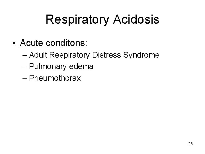 Respiratory Acidosis • Acute conditons: – Adult Respiratory Distress Syndrome – Pulmonary edema –