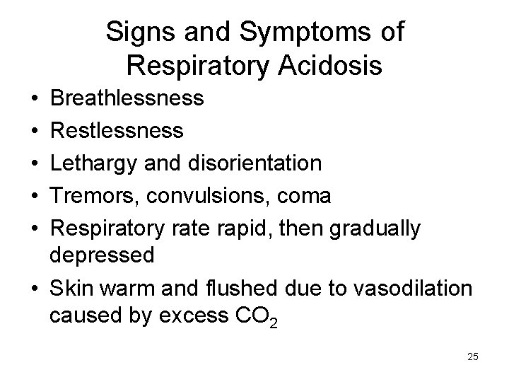 Signs and Symptoms of Respiratory Acidosis • • • Breathlessness Restlessness Lethargy and disorientation